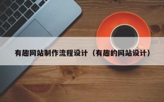 红河有趣网站制作流程设计（有趣的网站设计）