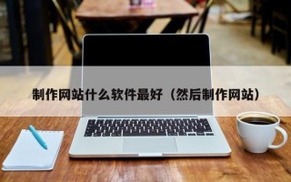 红河制作网站什么软件最好（然后制作网站）