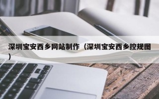 红河深圳宝安西乡网站制作（深圳宝安西乡控规图）